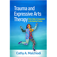 Trauma and Expressive Arts Therapy: Brain- Body- and Imagination in the Healing Process (English Edition)